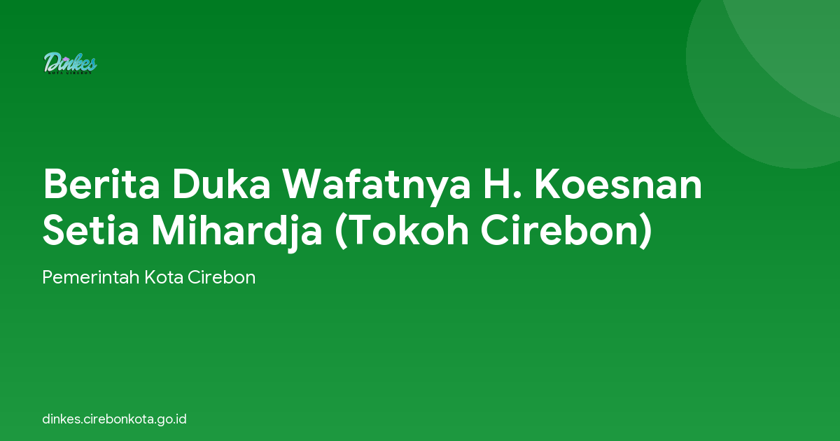 Berita Duka Wafatnya H. Koesnan Setia Mihardja (Tokoh Cirebon)