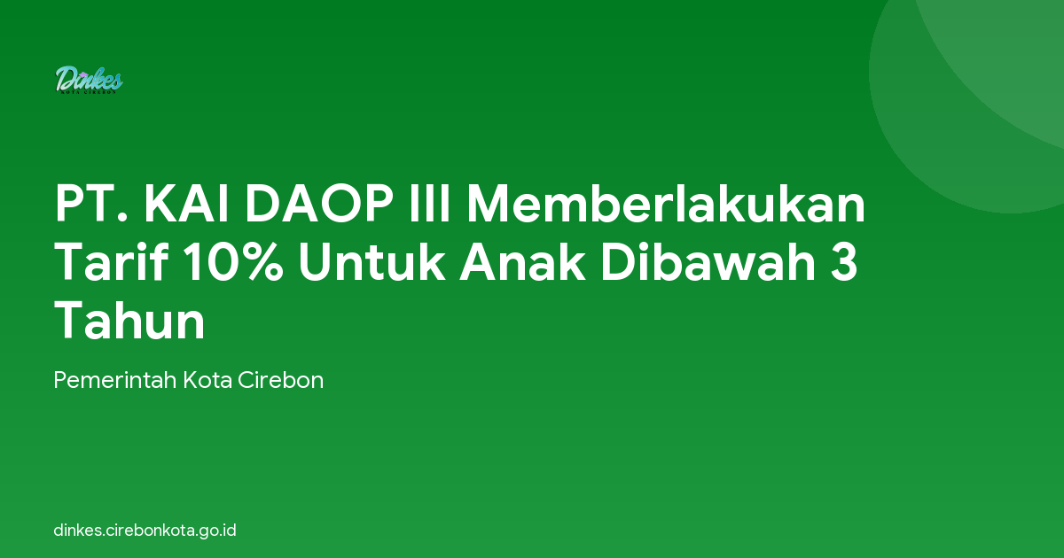 PT. KAI DAOP III Memberlakukan Tarif 10% Untuk Anak Dibawah 3 Tahun
